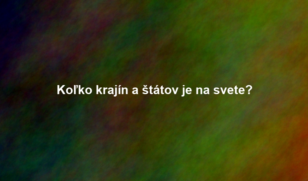 Koľko krajín a štátov je na svete?