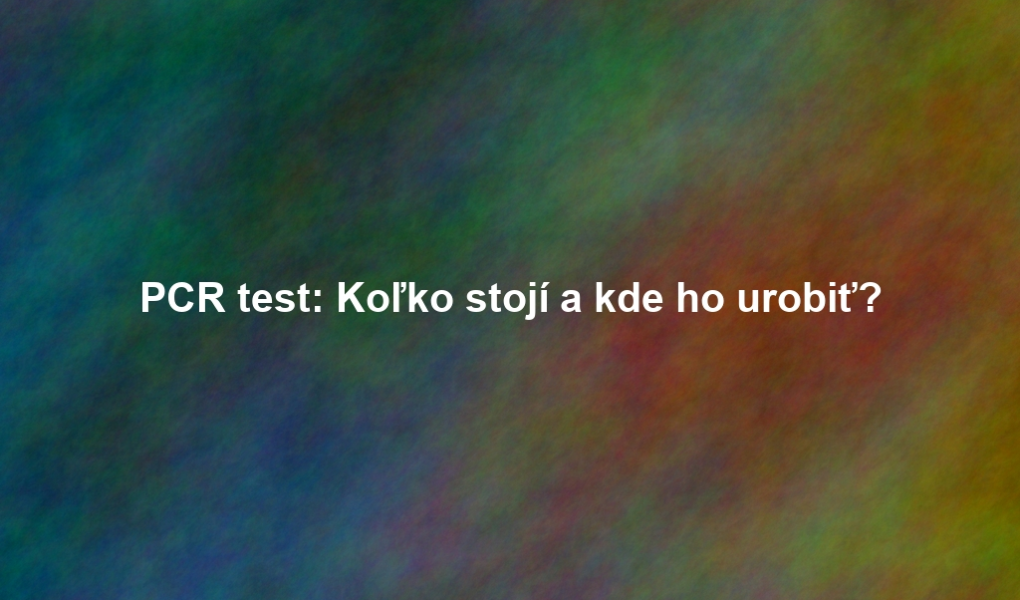 PCR test: Koľko stojí a kde ho urobiť?