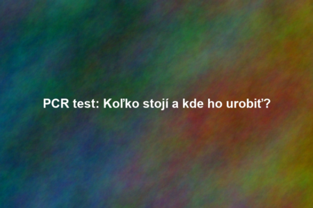 PCR test: Koľko stojí a kde ho urobiť?
