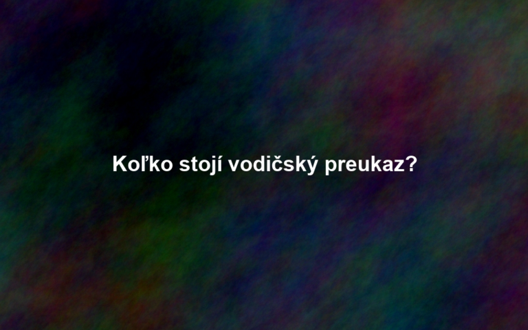 Koľko stojí vodičský preukaz?