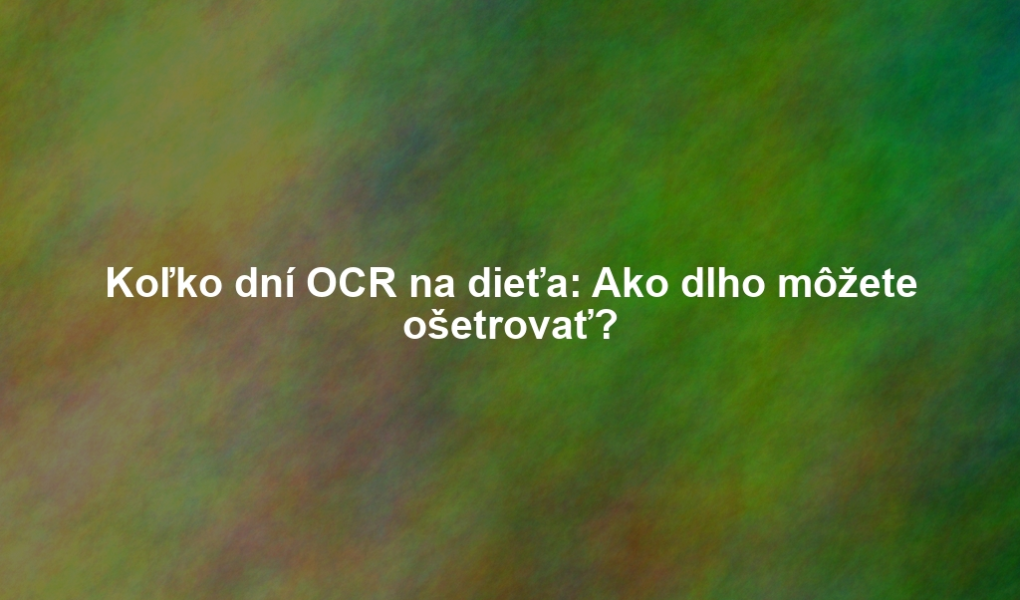 Koľko dní OCR na dieťa: Ako dlho môžete ošetrovať?