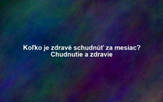 Koľko je zdravé schudnúť za mesiac? Chudnutie a zdravie