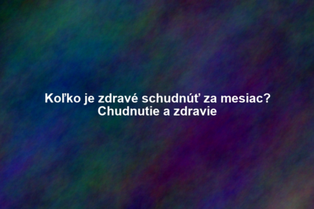 Koľko je zdravé schudnúť za mesiac? Chudnutie a zdravie