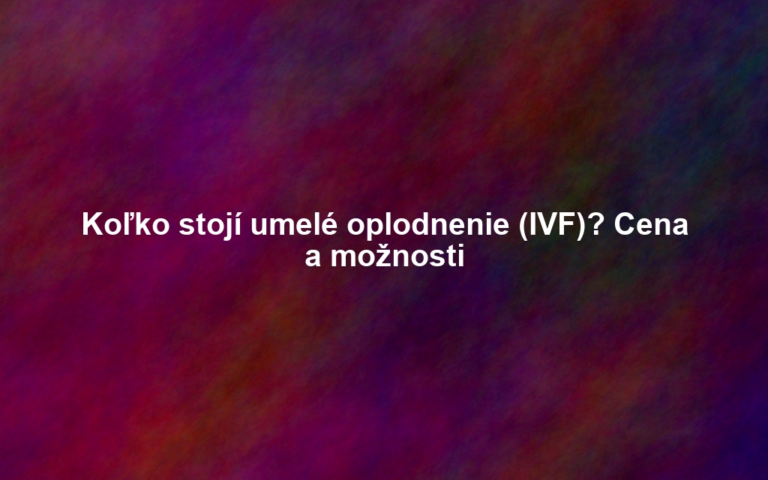 Koľko stojí umelé oplodnenie (IVF)? Cena a možnosti