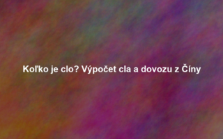 Koľko je clo? Výpočet cla a dovozu z Číny