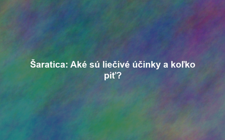 Šaratica: Aké sú liečivé účinky a koľko piť?
