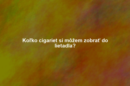 Koľko cigariet si môžem zobrať do lietadla?
