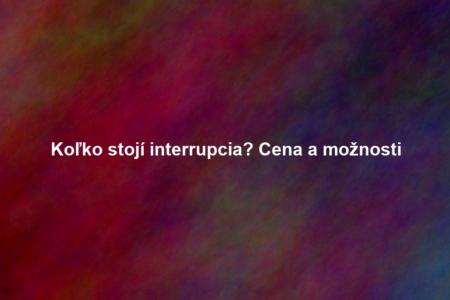 Koľko stojí interrupcia? Cena a možnosti