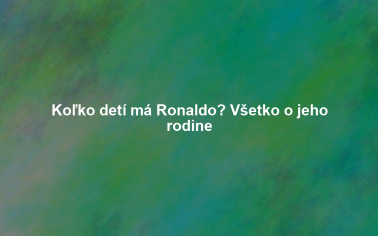 Koľko detí má Ronaldo? Všetko o jeho rodine
