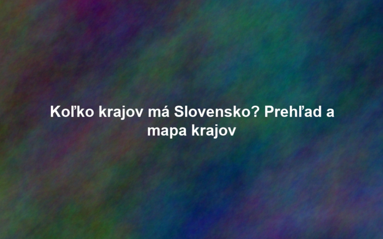 Koľko krajov má Slovensko? Prehľad a mapa krajov
