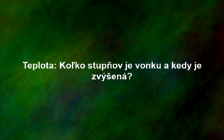 Teplota: Koľko stupňov je vonku a kedy je zvýšená?