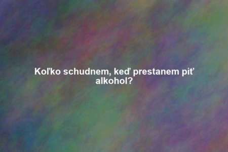 Koľko schudnem, keď prestanem piť alkohol?