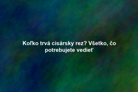 Koľko trvá cisársky rez? Všetko, čo potrebujete vedieť
