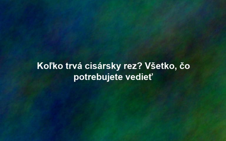 Koľko trvá cisársky rez? Všetko, čo potrebujete vedieť