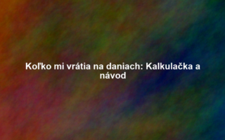 Koľko mi vrátia na daniach: Kalkulačka a návod