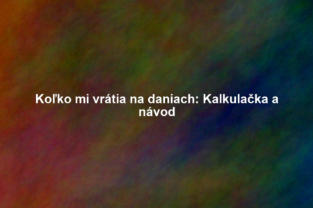 Koľko mi vrátia na daniach: Kalkulačka a návod