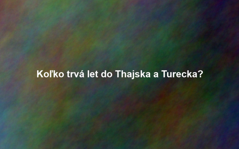 Koľko trvá let do Thajska a Turecka?
