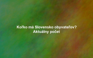 Koľko má Slovensko obyvateľov? Aktuálny počet