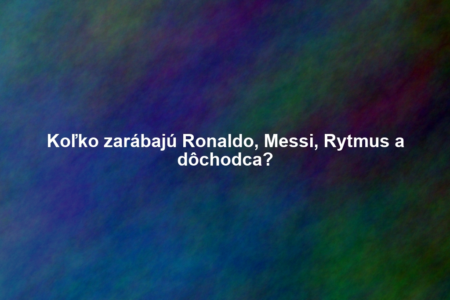 Koľko zarábajú Ronaldo, Messi, Rytmus a dôchodca?