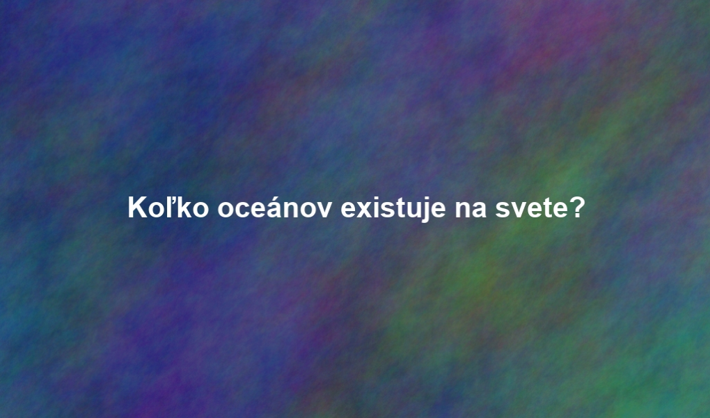 Koľko oceánov existuje na svete?