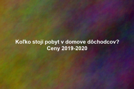 Koľko stojí pobyt v domove dôchodcov? Ceny 2019-2020