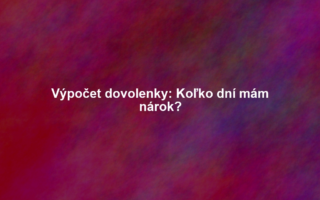 Výpočet dovolenky: Koľko dní mám nárok?