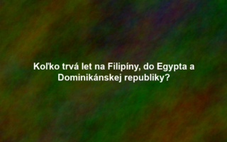 Koľko trvá let na Filipíny, do Egypta a Dominikánskej republiky?