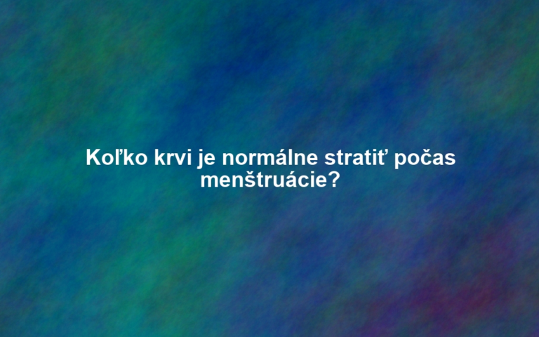 Koľko krvi je normálne stratiť počas menštruácie?