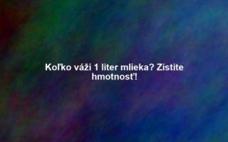 Koľko váži 1 liter mlieka? Zistite hmotnosť!