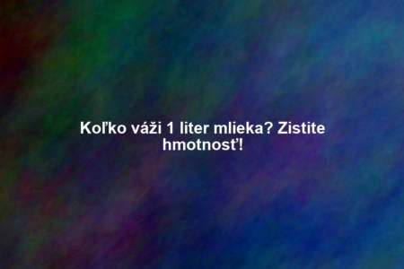 Koľko váži 1 liter mlieka? Zistite hmotnosť!