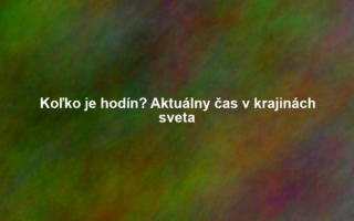 Koľko je hodín? Aktuálny čas v krajinách sveta