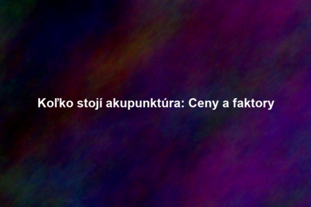 Koľko stojí akupunktúra: Ceny a faktory