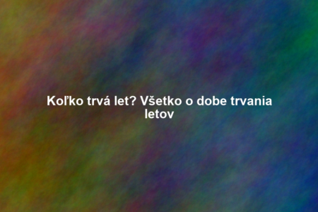 Koľko trvá let? Všetko o dobe trvania letov