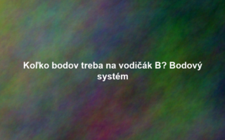 Koľko bodov treba na vodičák B? Bodový systém