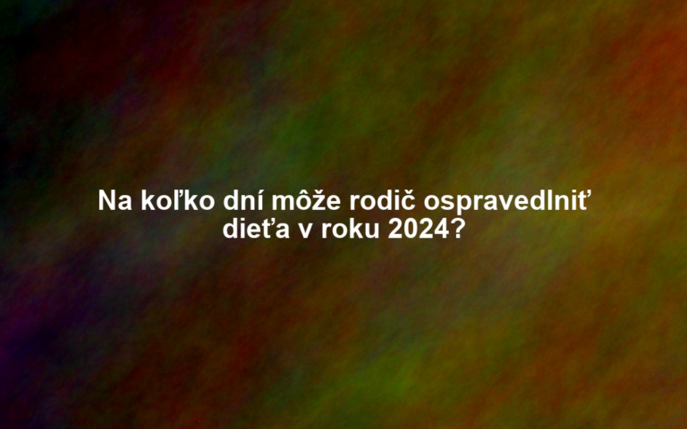 Na koľko dní môže rodič ospravedlniť dieťa v roku 2024?