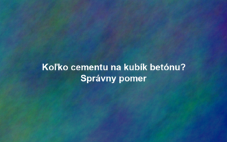 Koľko cementu na kubík betónu? Správny pomer