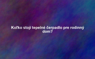 Koľko stojí tepelné čerpadlo pre rodinný dom?