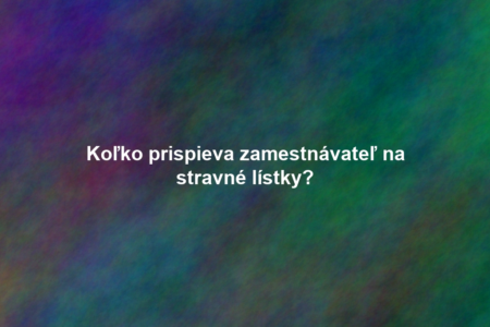 Koľko prispieva zamestnávateľ na stravné lístky?