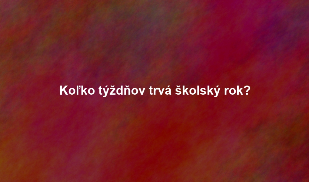 Koľko týždňov trvá školský rok?