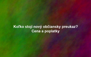 Koľko stojí nový občiansky preukaz? Cena a poplatky