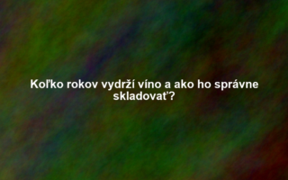 Koľko rokov vydrží víno a ako ho správne skladovať?