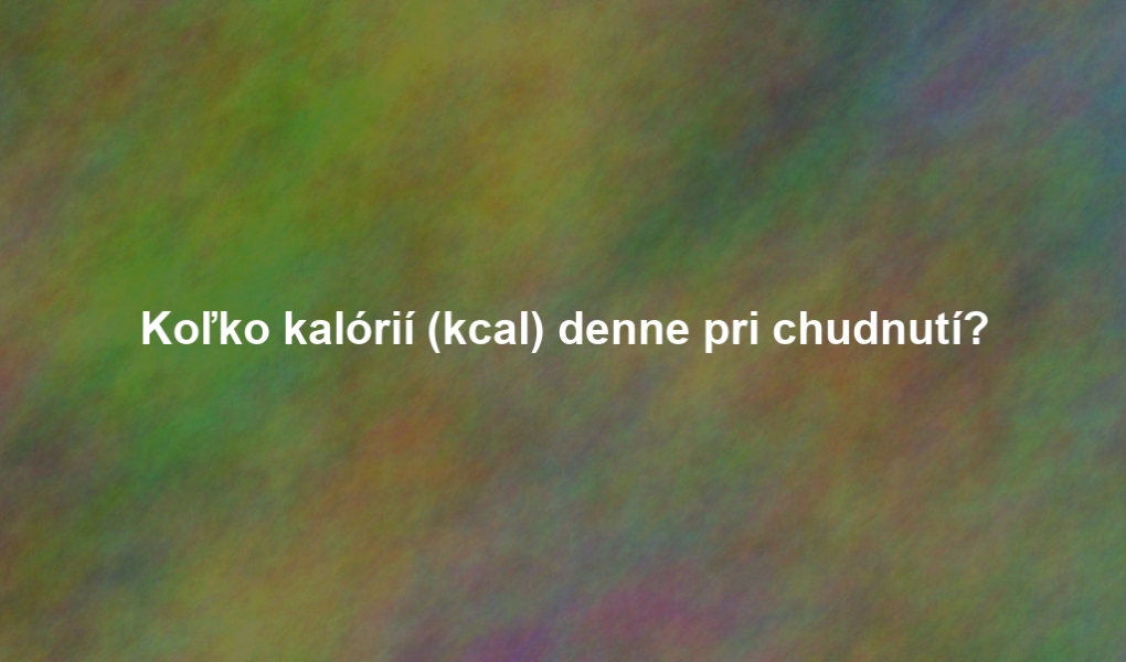 Koľko kalórií (kcal) denne pri chudnutí?