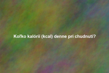 Koľko kalórií (kcal) denne pri chudnutí?