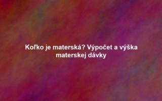 Koľko je materská? Výpočet a výška materskej dávky