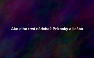 Ako dlho trvá nádcha? Príznaky a liečba
