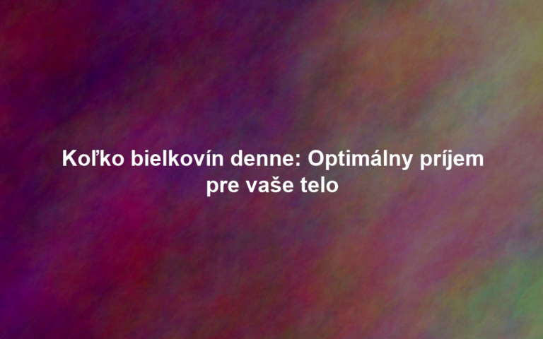 Koľko bielkovín denne: Optimálny príjem pre vaše telo