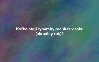 Koľko stojí rybársky preukaz v roku [aktuálny rok]?