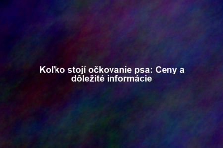 Koľko stojí očkovanie psa: Ceny a dôležité informácie
