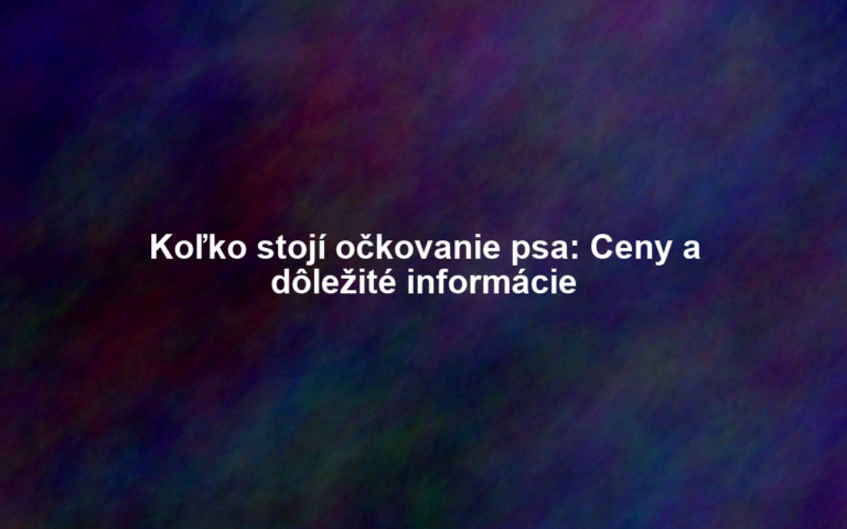 Koľko stojí očkovanie psa: Ceny a dôležité informácie