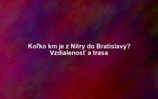 Koľko km je z Nitry do Bratislavy? Vzdialenosť a trasa